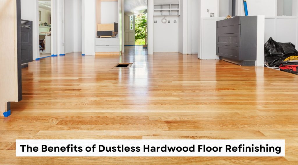 The Benefits of Dustless Hardwood Floor Refinishing for Your Home and Health